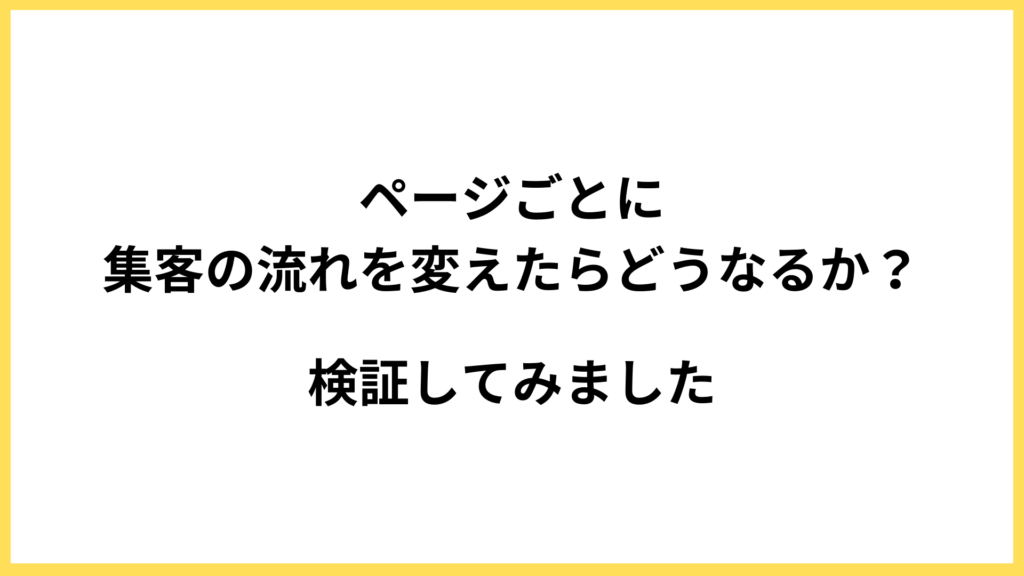 検証：ページ毎に集客導線を変えるとどうなるか？