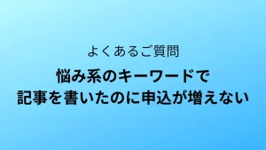 悩み系のキーワードで書いても、申込が増えない